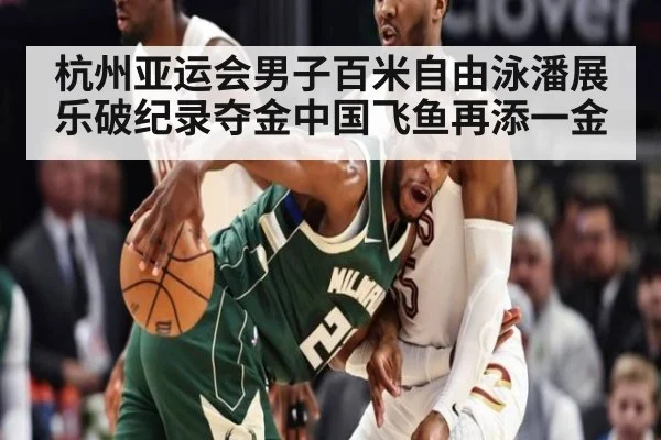 杭州亚运会男子百米自由泳潘展乐破纪录夺金中国飞鱼再添一金